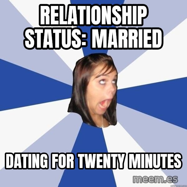 Annoying Facebook Girl meme: Relationship Status: Married / Dating for twenty minutes