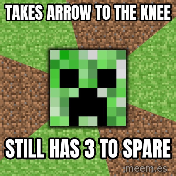 Minecraft Creeper meme: Takes arrow to the knee / still has 3 to spare