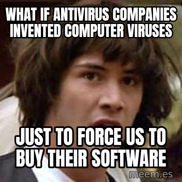 Conspiracy Keanu meme: WHAT IF antivirus companies invented computer viruses / just to force us to buy their software