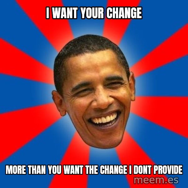 Obama meme: i want your change / more than you want the change i dont provide