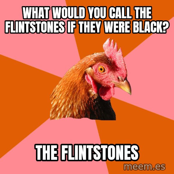 Anti Joke Chicken meme: What would you call the Flintstones if they were black? / The Flintstones