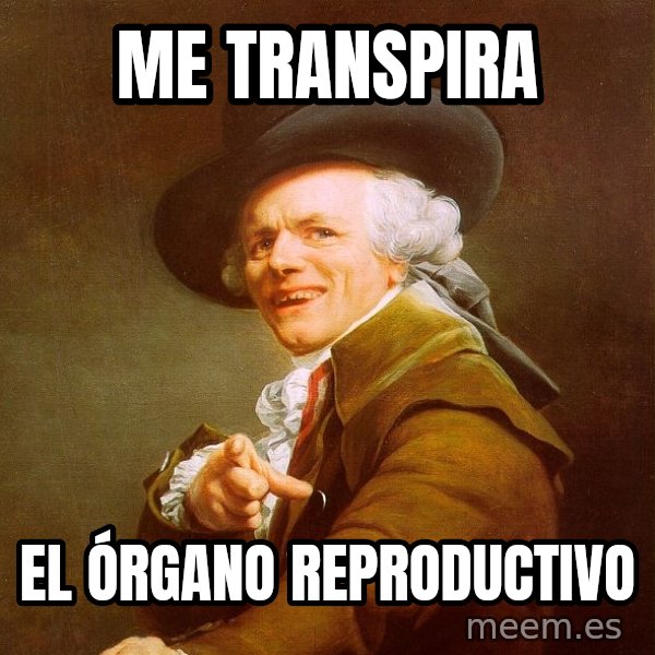 Joseph Ducreux meme: me transpira / el órgano reproductivo