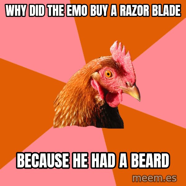 Anti Joke Chicken meme: why did the emo buy a razor blade / Because he had a beard