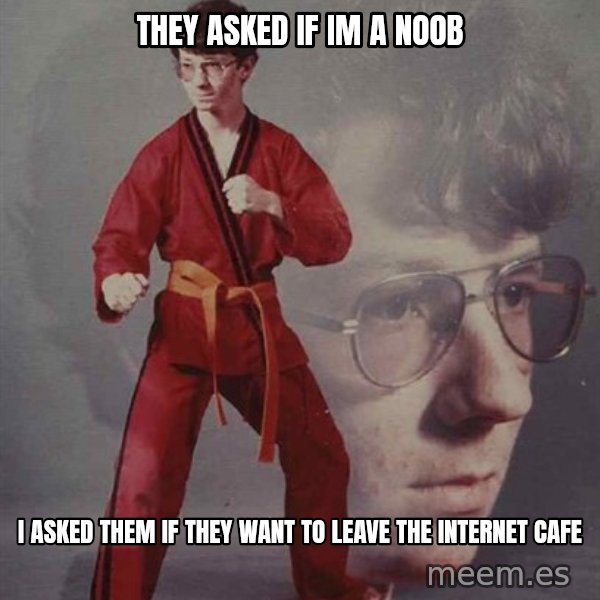 PTSD Karate Kyle meme: They asked if im a noob / I asked them if they want to leave the internet cafe