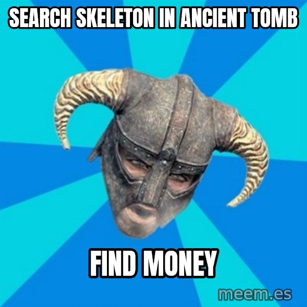 skyrim stan meme: Search skeleton in ancient tomb / find money