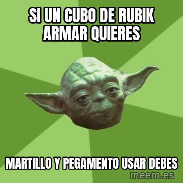 Advice Yoda Gives meme: Si un cubo de rubik armar quieres / martillo y pegamento usar debes