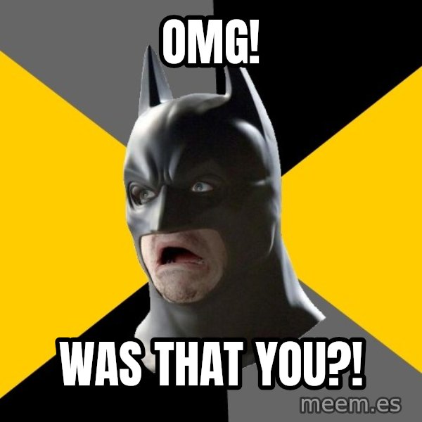 Bad Factman meme: OMG! / WAS THAT YOU?!