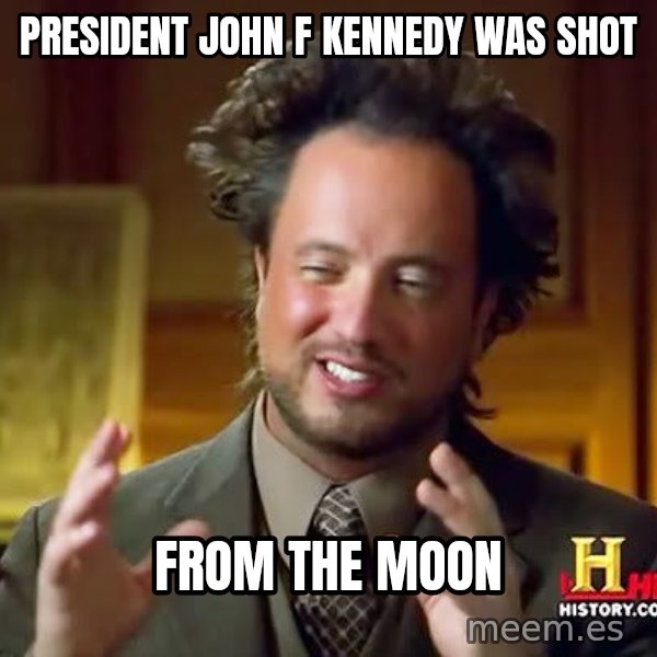 Ancient Aliens meme: president john f kennedy was shot / from the moon