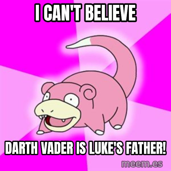 Slowpoke meme: I CAN'T BELIEVE / DARTH VADER IS LUKE'S FATHER!