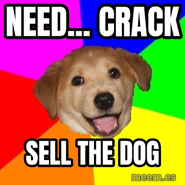 Advice Dog meme: NEED... CRACK / SELL THE DOG