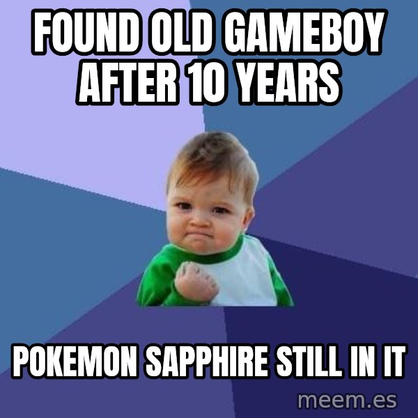Success Kid meme: Found old gameboy after 10 years / Pokemon sapphire still in it