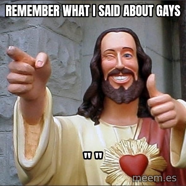 Jesus meme: remember what i said about gays / "   "