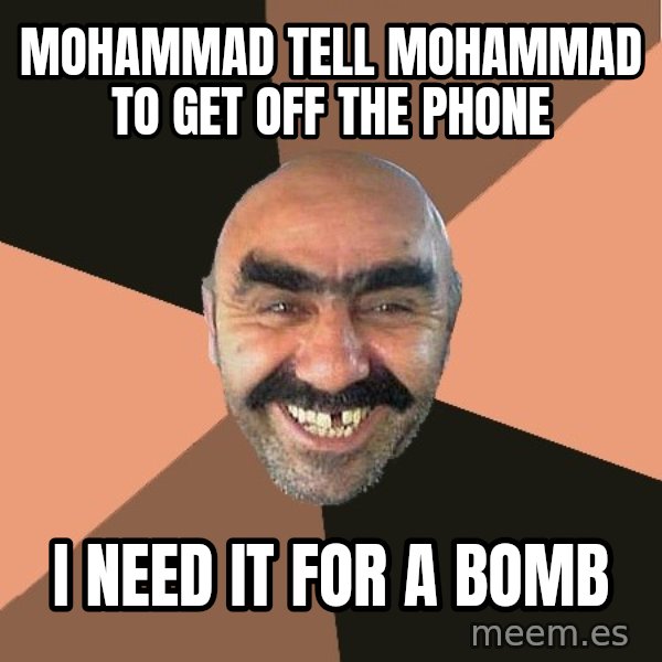 Provincial Man meme: MOHAMMAD TELL MOHAMMAD TO GET OFF THE PHONE / I NEED IT FOR A BOMB