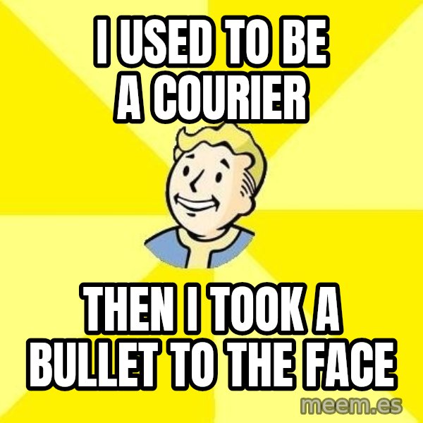 Fallout 3 meme: I used to be a courier / Then I took a bullet to the face