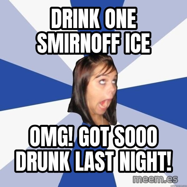 Annoying Facebook Girl meme: DRINK ONE SMIRNOFF ICE / OMG! GOT SOOO DRUNK LAST NIGHT!