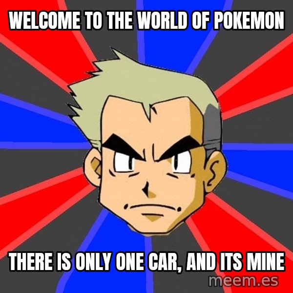 Professor Oak meme: welcome to the world of pokemon / there is only one car, and its mine