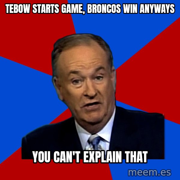 Bill O'Reilly Proves God meme: tebow starts game, broncos win anyways / you Can't Explain that