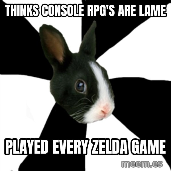 Roleplaying Rabbit meme: thinks console rpg's are lame / played every zelda game