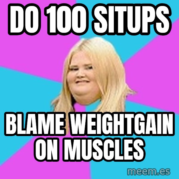 Fat Girl meme: DO 100 SITUPS / BLAME WEIGHTGAIN ON MUSCLES