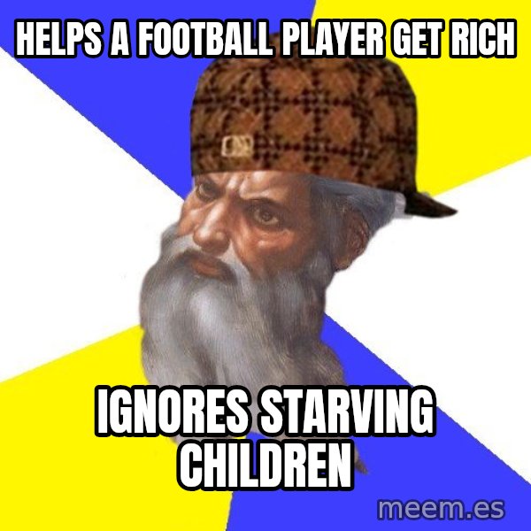 Scumbag God meme: helps a football player get rich / ignores starving children