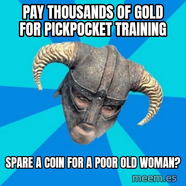 skyrim stan meme: PAY THOUSANDS OF GOLD FOR PICKPOCKET TRAINING / Spare a coin for a poor old woman?