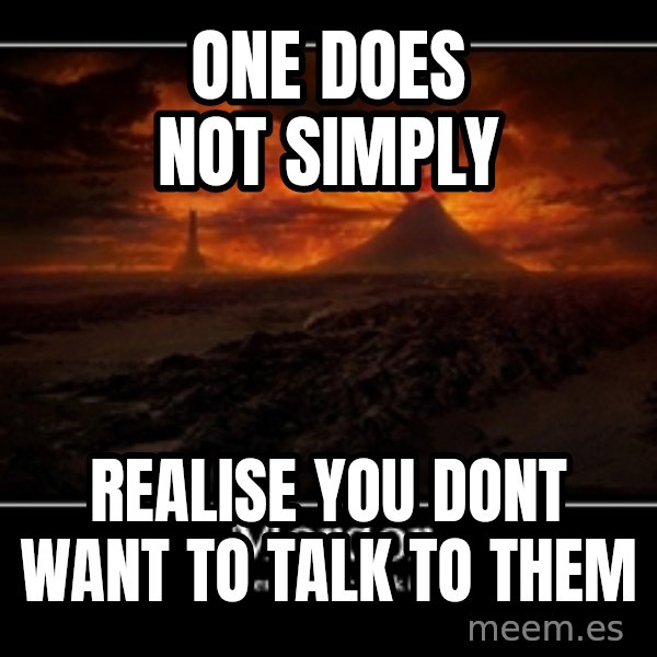 One Does Not Simply meme: One does not simply / realise you dont want to talk to them