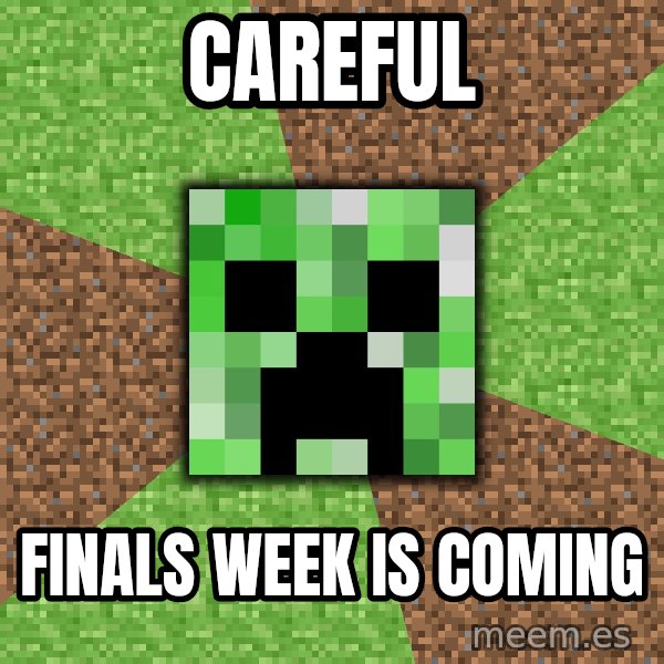 Minecraft Creeper meme: Careful / Finals week is coming