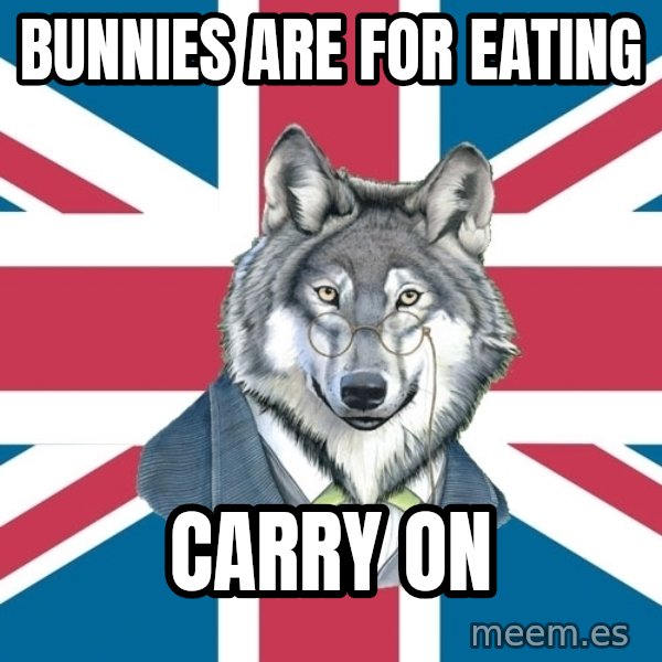 Sir Courage Wolf Esquire meme: bunnies are for eating / carry on
