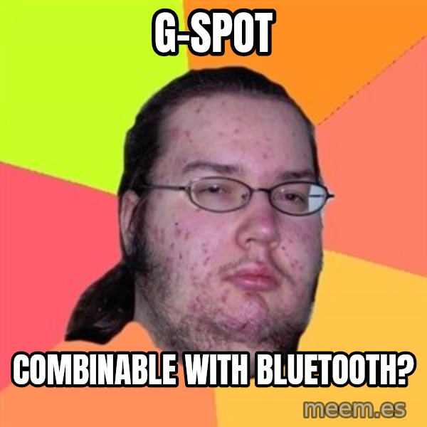 Butthurt Dweller meme: G-Spot / combinable with bluetooth?