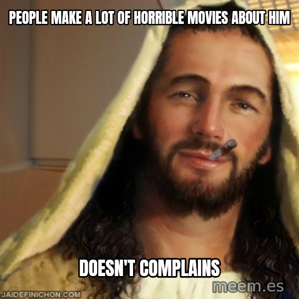 Good Guy Jesus meme: People make a lot of horrible movies about him / doesn't complains