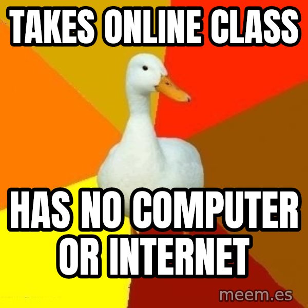 Technologically Impaired Duck meme: takes online class / has no computer or internet