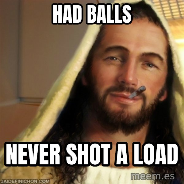 Good Guy Jesus meme: had balls / never shot a load
