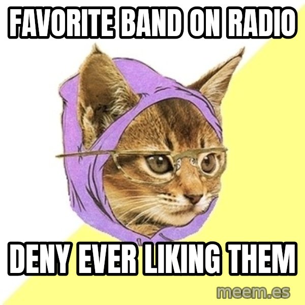 Hipster Kitty meme: favorite band on radio / deny ever liking them