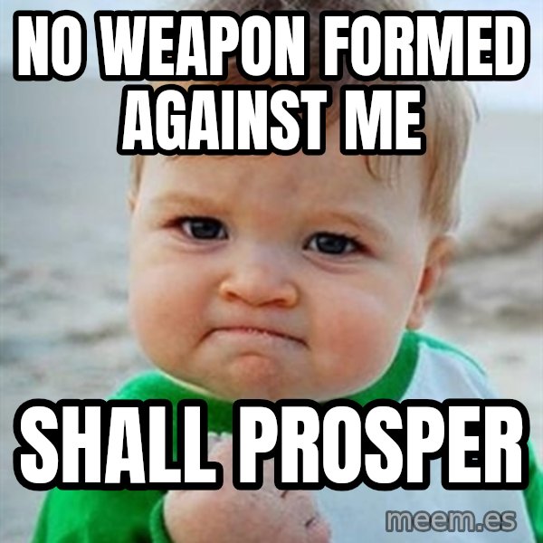 Victory Baby meme: NO WEAPON FORMED AGAINST ME / SHALL PROSPER