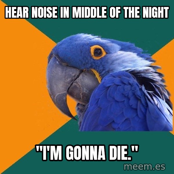 Paranoid Parrot meme: Hear noise in middle of the night / "i'm gonna die."