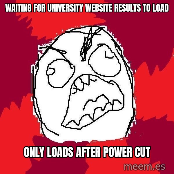 Rage FU meme: waiting for university website results to load / Only loads after power cut