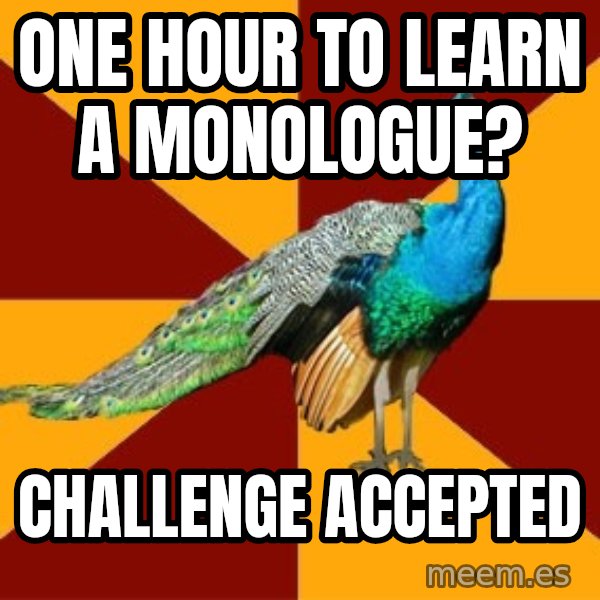 Thespian Peacock meme: One hour to learn a monologue? / Challenge Accepted