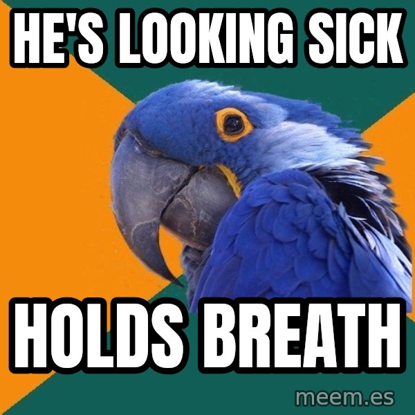 Paranoid Parrot meme: HE'S LOOKING SICK / HOLDS BREATH