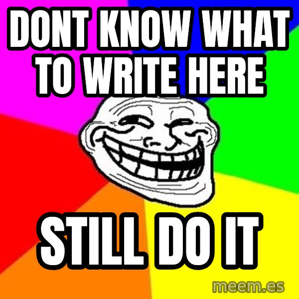 Trollface meme: dont know what to write here / still do it