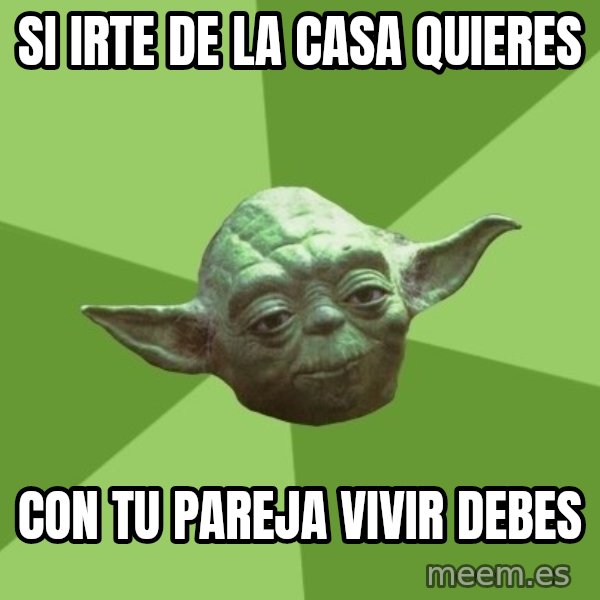 Advice Yoda Gives meme: si irte de la casa quieres / con tu pareja vivir debes