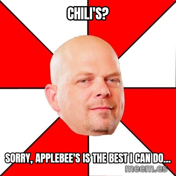 Pawn Stars meme: CHILI'S? / SORRY, APPLEBEE'S IS THE BEST I CAN DO...