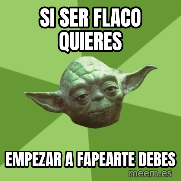 Advice Yoda Gives meme: Si ser flaco quieres / empezar a fapearte debes