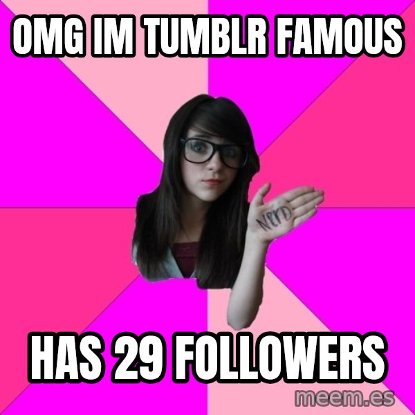 Idiot Nerd Girl meme: OMG im tumblr famous / has 29 followers