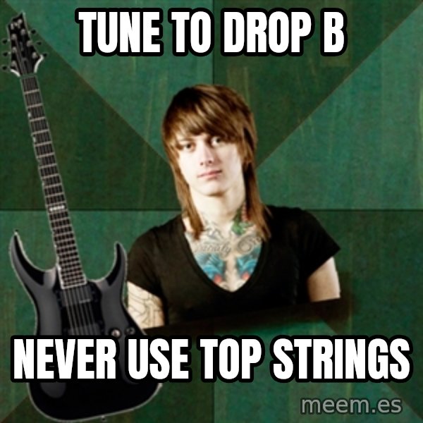 Progressive Guitarist meme: Tune to drop b / Never use top strings