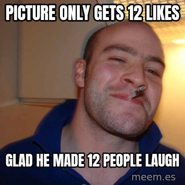 Good Guy Greg meme: Picture only gets 12 likes / glad he made 12 people laugh