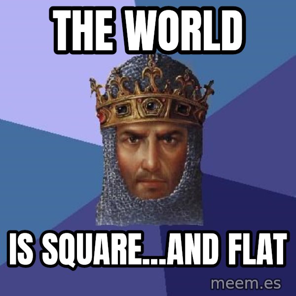 Age Of Empires meme: THE WORLD / IS SQUARE...AND FLAT