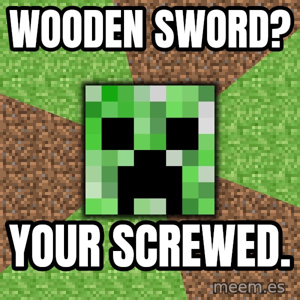Minecraft Creeper meme: Wooden sword? / Your screwed.