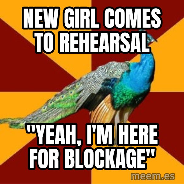 Thespian Peacock meme: New Girl comes to rehearsal / "Yeah, I'm here for Blockage"
