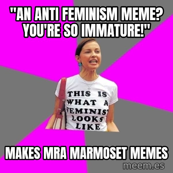 Feminist Cunt meme: "An anti feminism meme? you're so immature!" / makes mra MARMOSET memes