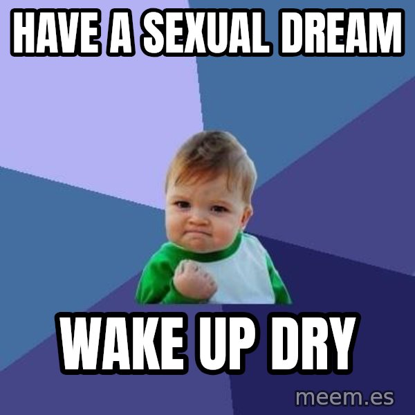 Success Kid meme: Have a sexual dream / Wake up dry